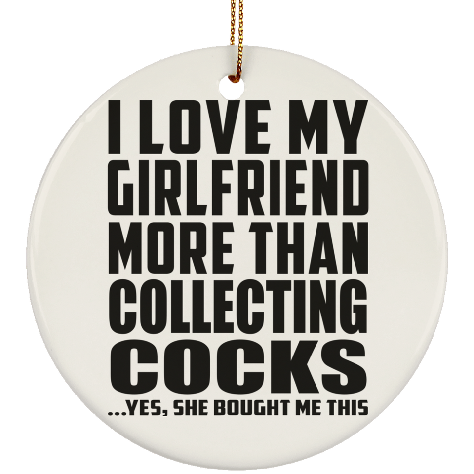 I Love My Girlfriend More Than Collecting Cocks - Circle Ornament