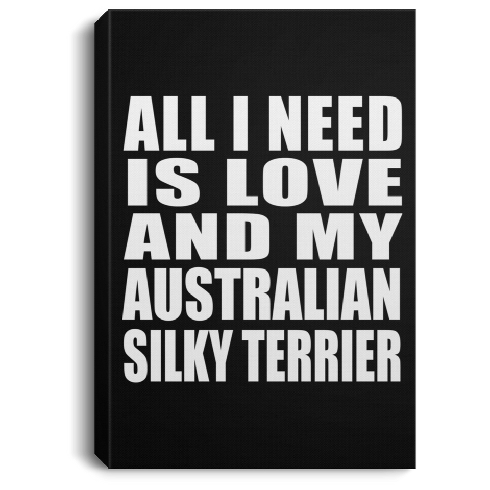 All I Need Is Love And My Australian Silky Terrier - Canvas Portrait