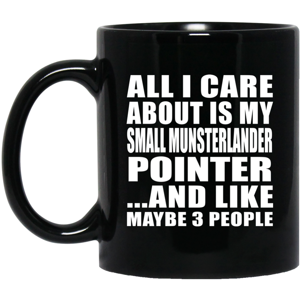All I Care About Is My Small Munsterlander Pointer - 11 Oz Coffee Mug Black