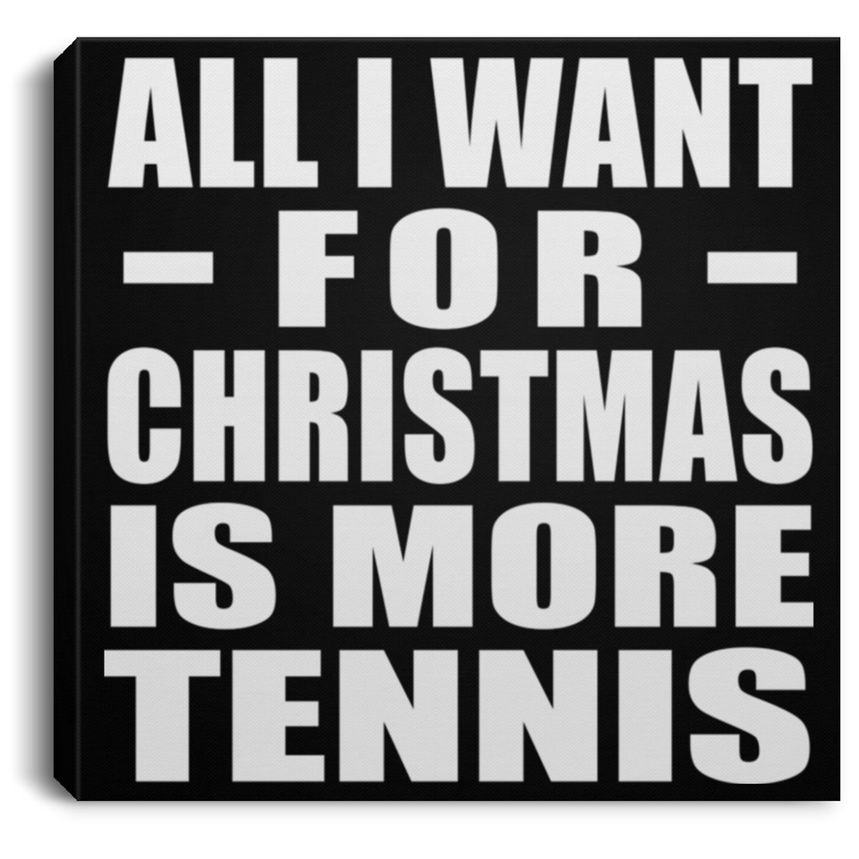 All I Want For Christmas Is More Tennis - Canvas Square
