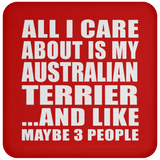 All I Care About Is My Australian Terrier - Drink Coaster