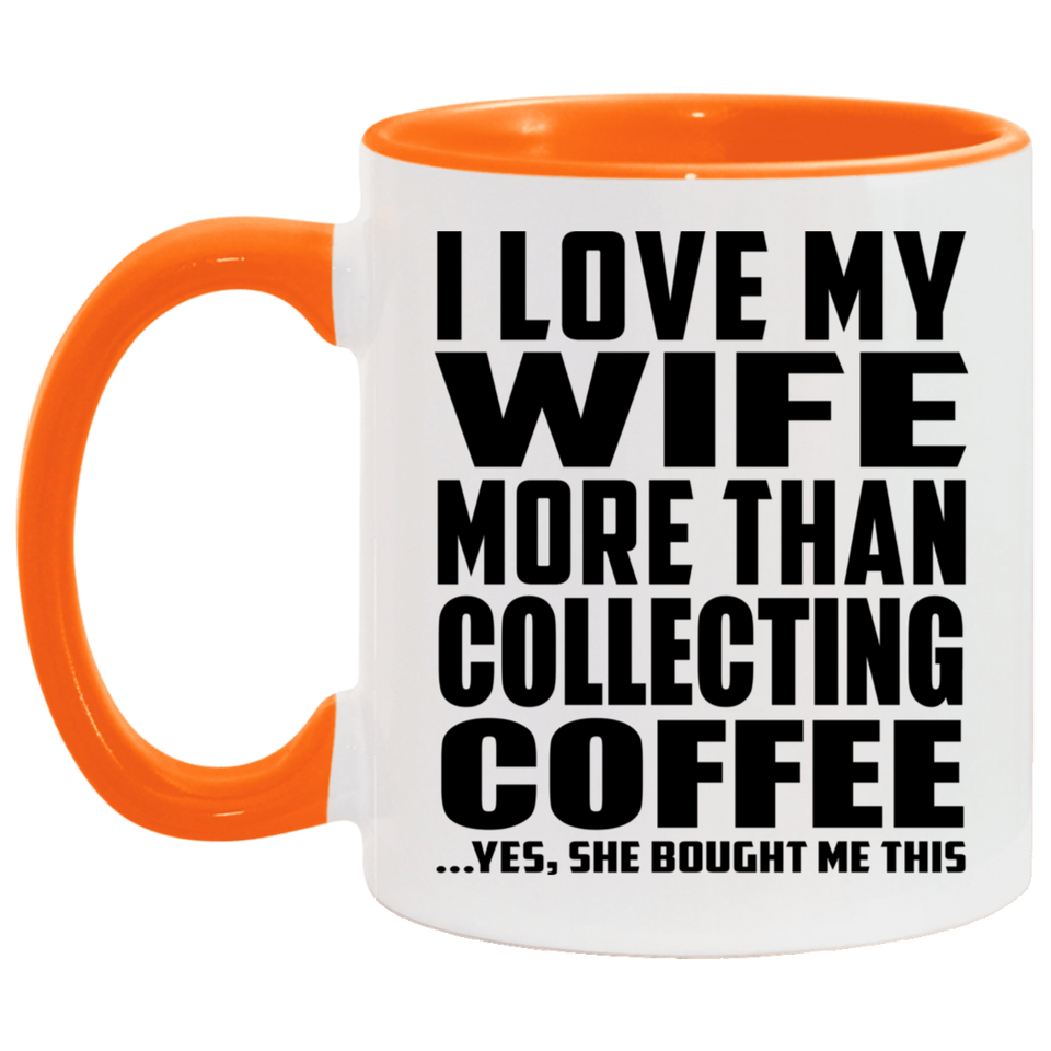 I Love My Wife More Than Collecting Coffee - 11oz Accent Mug Orange