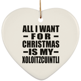 All I Want For Christmas Is My Xoloitzcuintli - Heart Ornament