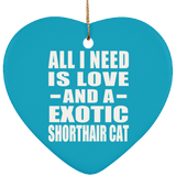 All I Need Is Love And A Exotic Shorthair Cat - Heart Ornament