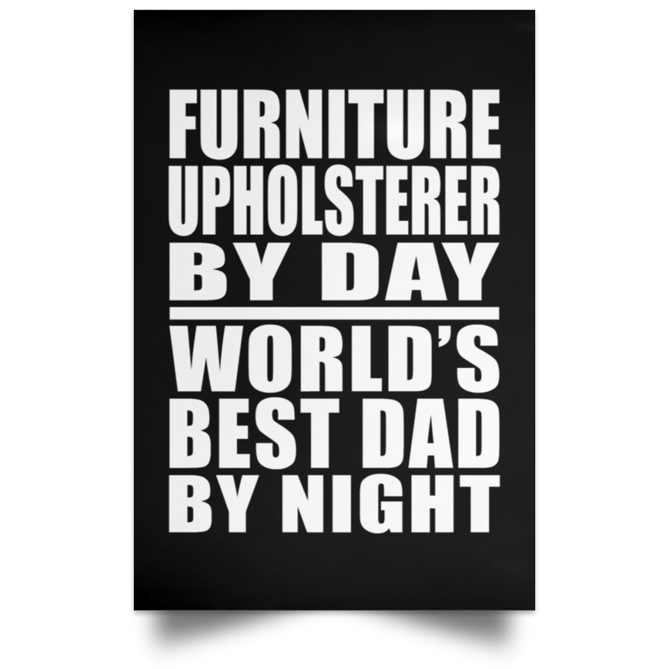 Furniture Upholsterer By Day World's Best Dad By Night - Poster Portrait