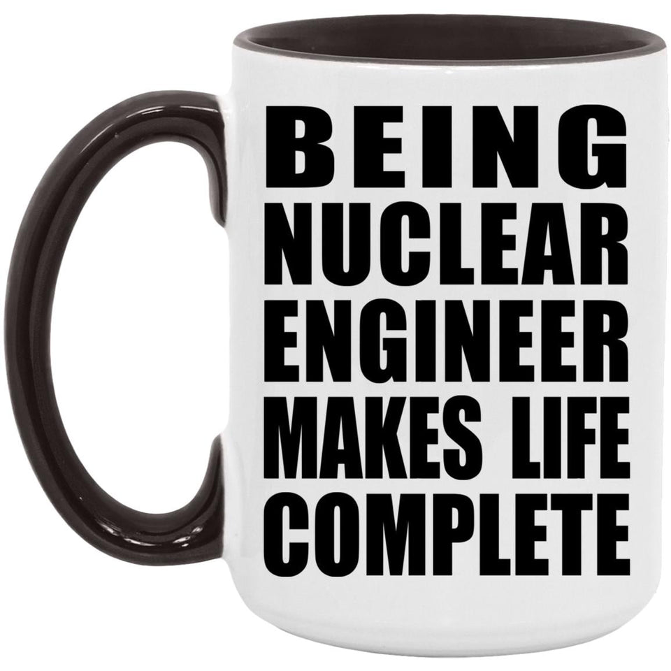 Being Nuclear Engineer Makes Life Complete - 15oz Accent Mug Black
