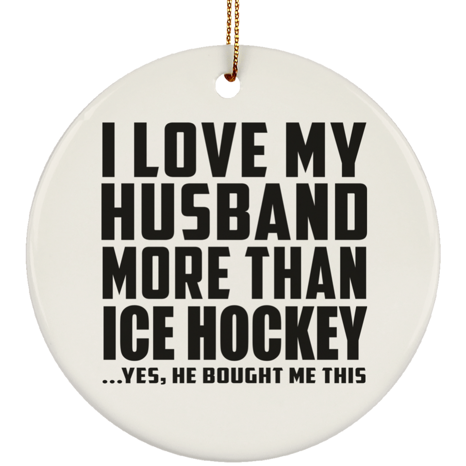 I Love My Husband More Than Ice Hockey - Circle Ornament