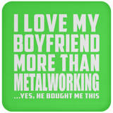 I Love My Boyfriend More Than Metalworking - Drink Coaster