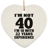 40th Birthday I'm Not 40 I'm 18 With 22 Years Experience - Heart Ornament