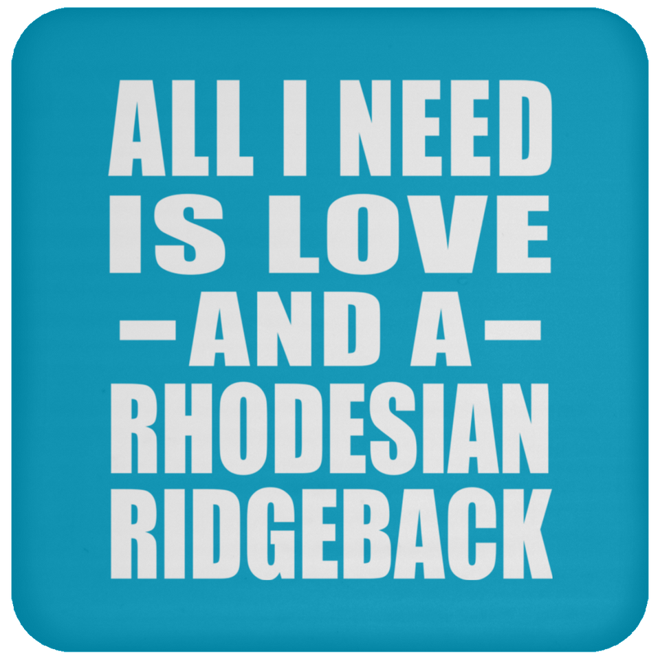 All I Need Is Love And A Rhodesian Ridgeback - Drink Coaster