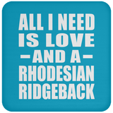 All I Need Is Love And A Rhodesian Ridgeback - Drink Coaster