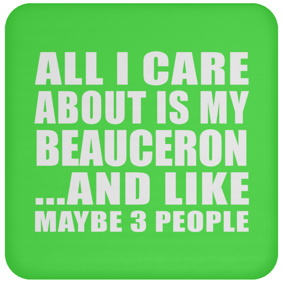 All I Care About Is My Beauceron - Drink Coaster