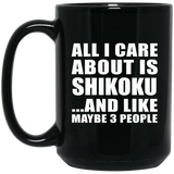 All I Care About Is Shikoku - 15 Oz Coffee Mug Black