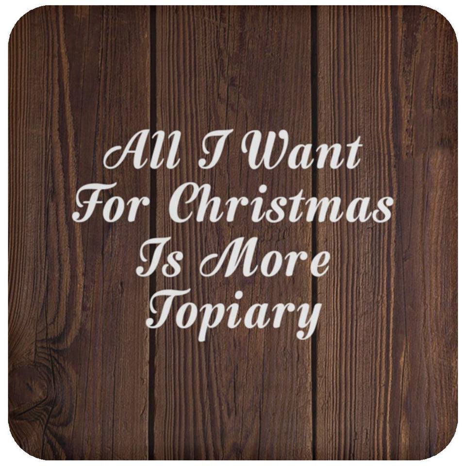 All I Want For Christmas Is More Topiary - Drink Coaster D