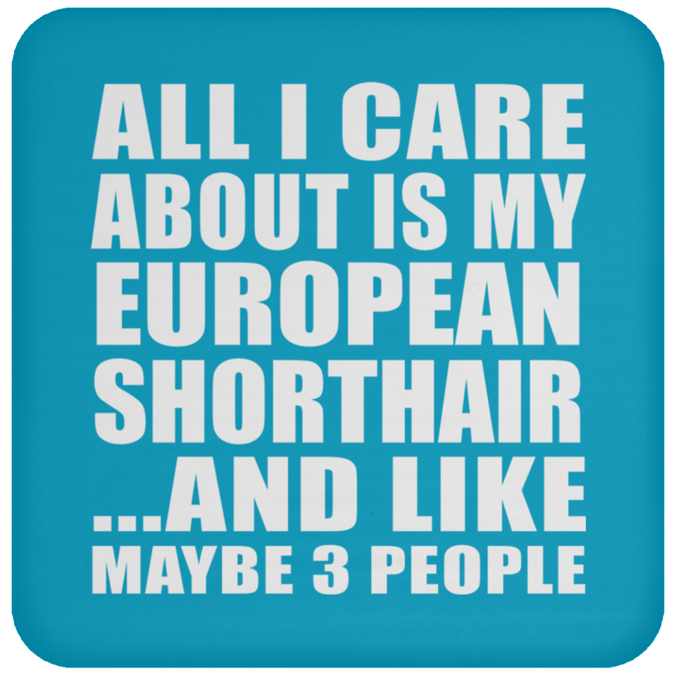 All I Care About Is My European Shorthair - Drink Coaster