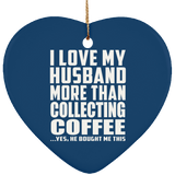 I Love My Husband More Than Collecting Coffee - Heart Ornament