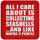 All I Care About Is Collecting Seashells - Drink Coaster