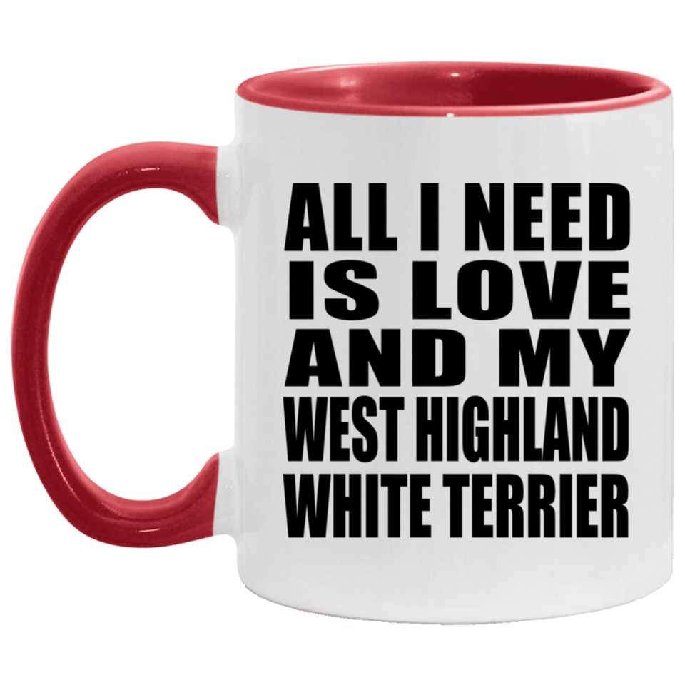 All I Need Is Love And My West Highland White Terrier - 11oz Accent Mug Red