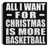 All I Want For Christmas Is More Basketball - Canvas Square