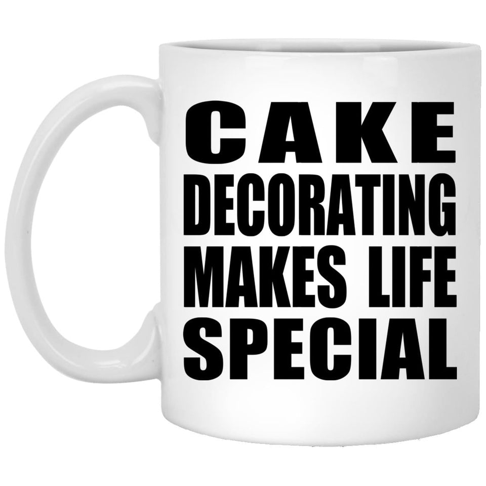 Cake Decorating Makes Life Special - 11oz Coffee Mug