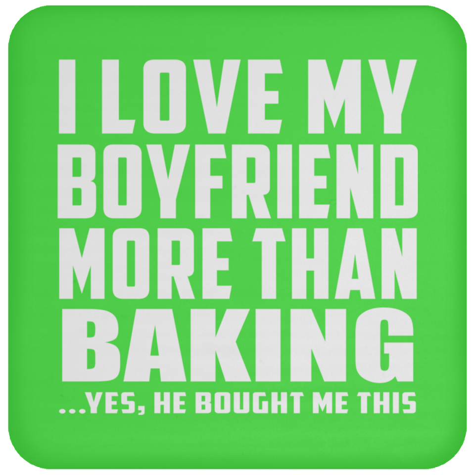 I Love My Boyfriend More Than Baking - Drink Coaster