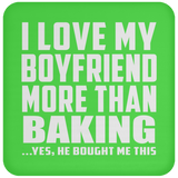 I Love My Boyfriend More Than Baking - Drink Coaster