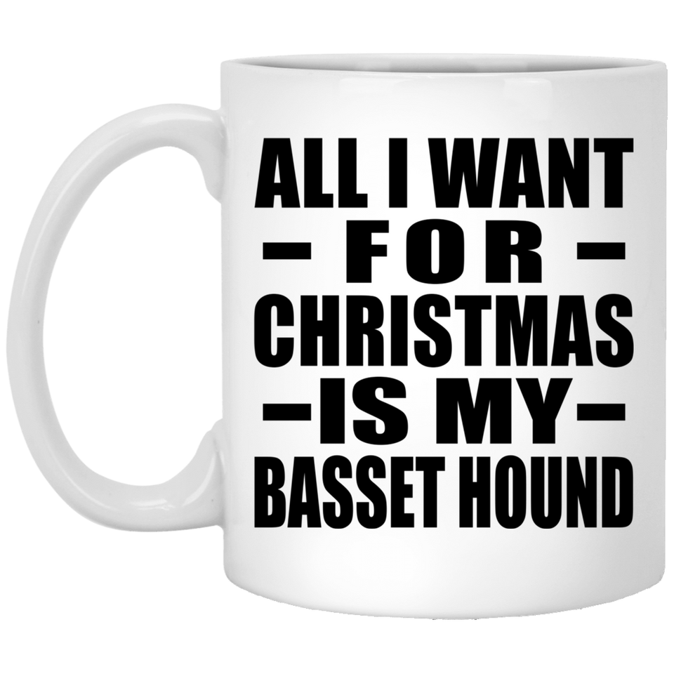 All I Want For Christmas Is My Basset Hound - 11 Oz Coffee Mug
