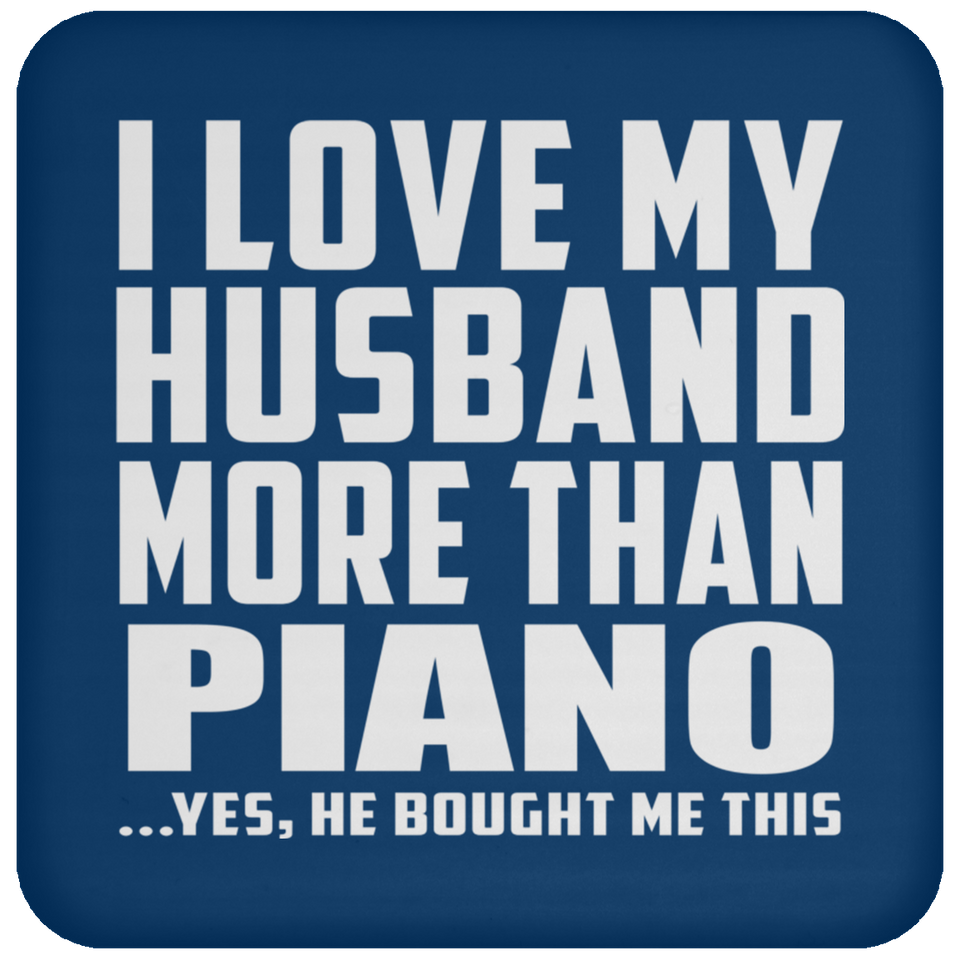 I Love My Husband More Than Piano - Drink Coaster