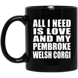 All I Need Is Love And My Pembroke Welsh Corgi - 11 Oz Coffee Mug Black
