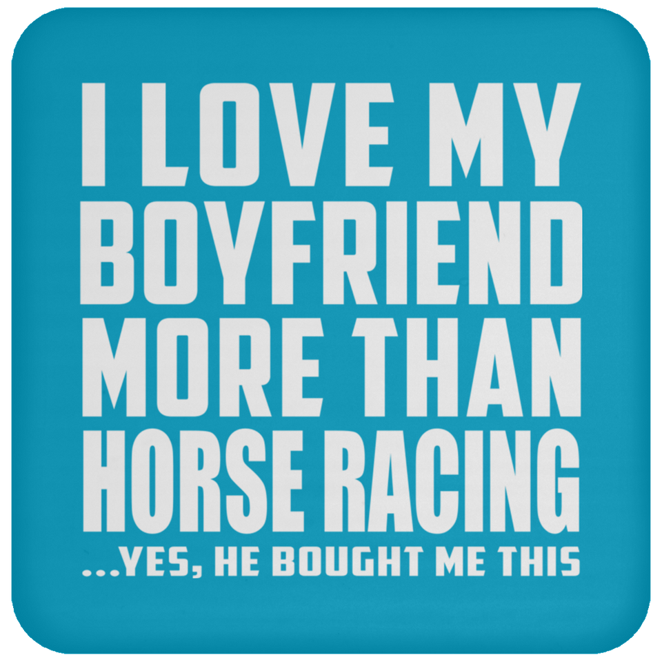 I Love My Boyfriend More Than Horse Racing - Drink Coaster