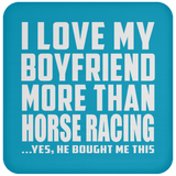 I Love My Boyfriend More Than Horse Racing - Drink Coaster