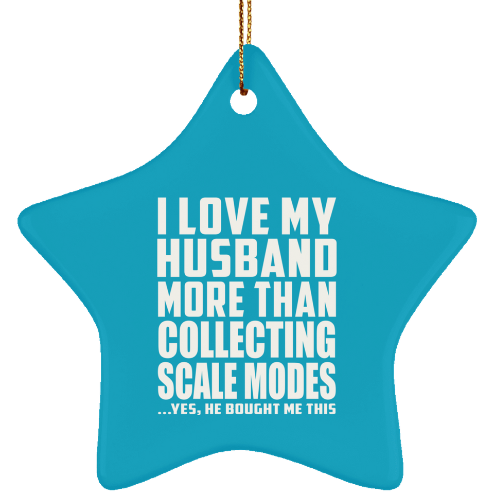 I Love My Husband More Than Collecting Scale Modes - Star Ornament
