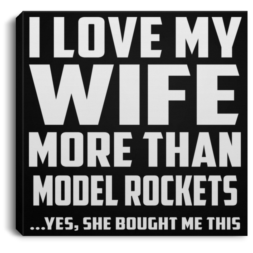 I Love My Wife More Than Model Rockets - Canvas Square