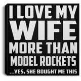I Love My Wife More Than Model Rockets - Canvas Square