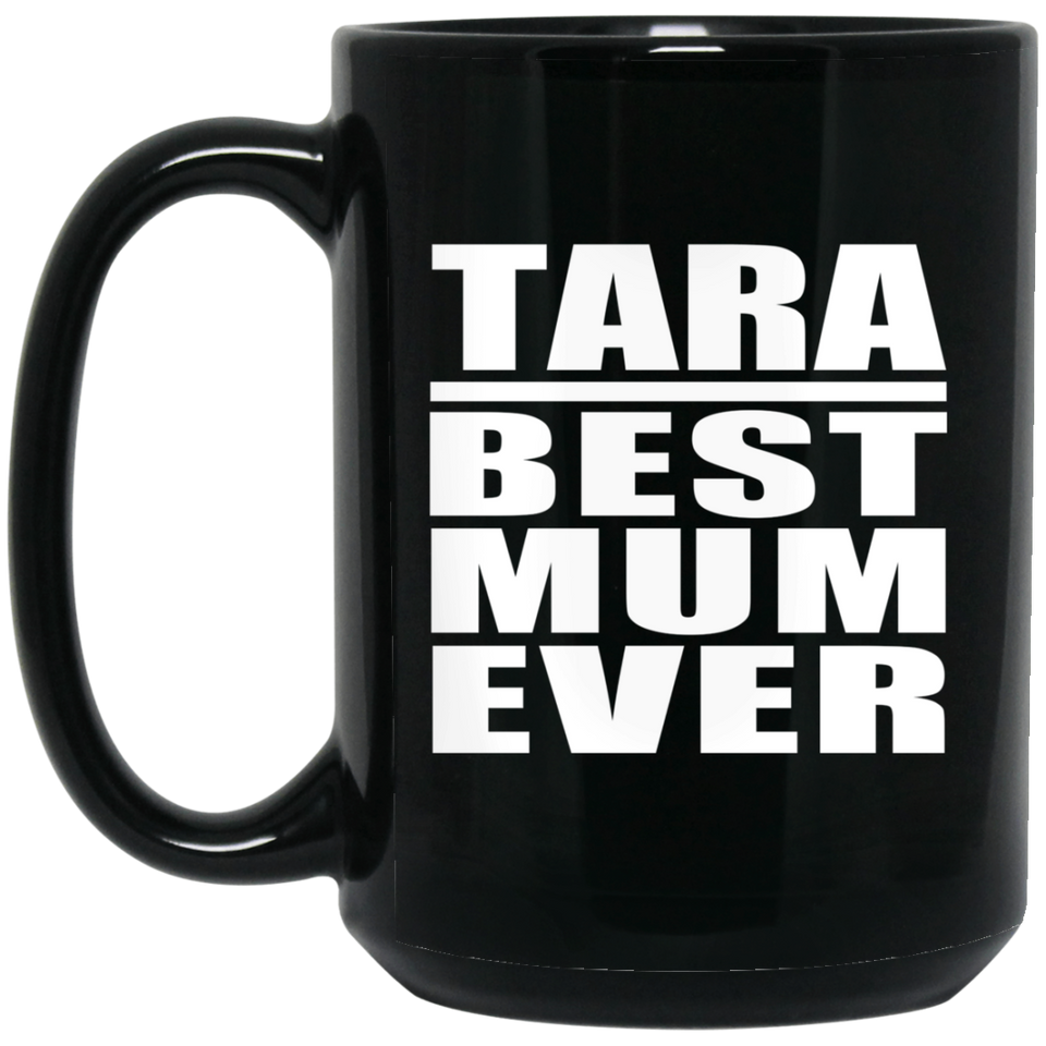 Tara Best Mum Ever - 15 Oz Coffee Mug Black