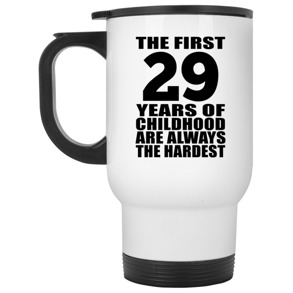 29th Birthday First 29 Years of Childhood Are The Hardest - White Travel Mug
