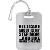 All I Care About Is My Step Mom - Luggage Bag Tag