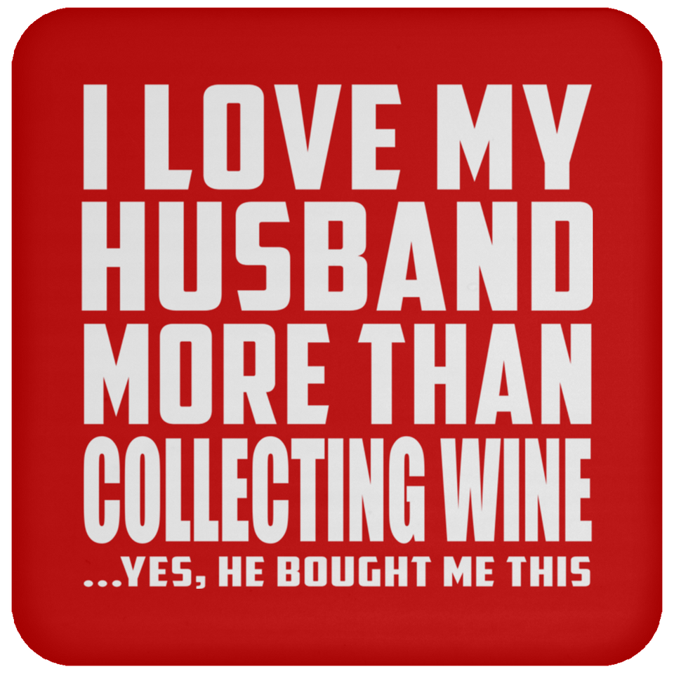 I Love My Husband More Than Collecting Wine - Drink Coaster