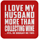 I Love My Husband More Than Collecting Wine - Drink Coaster