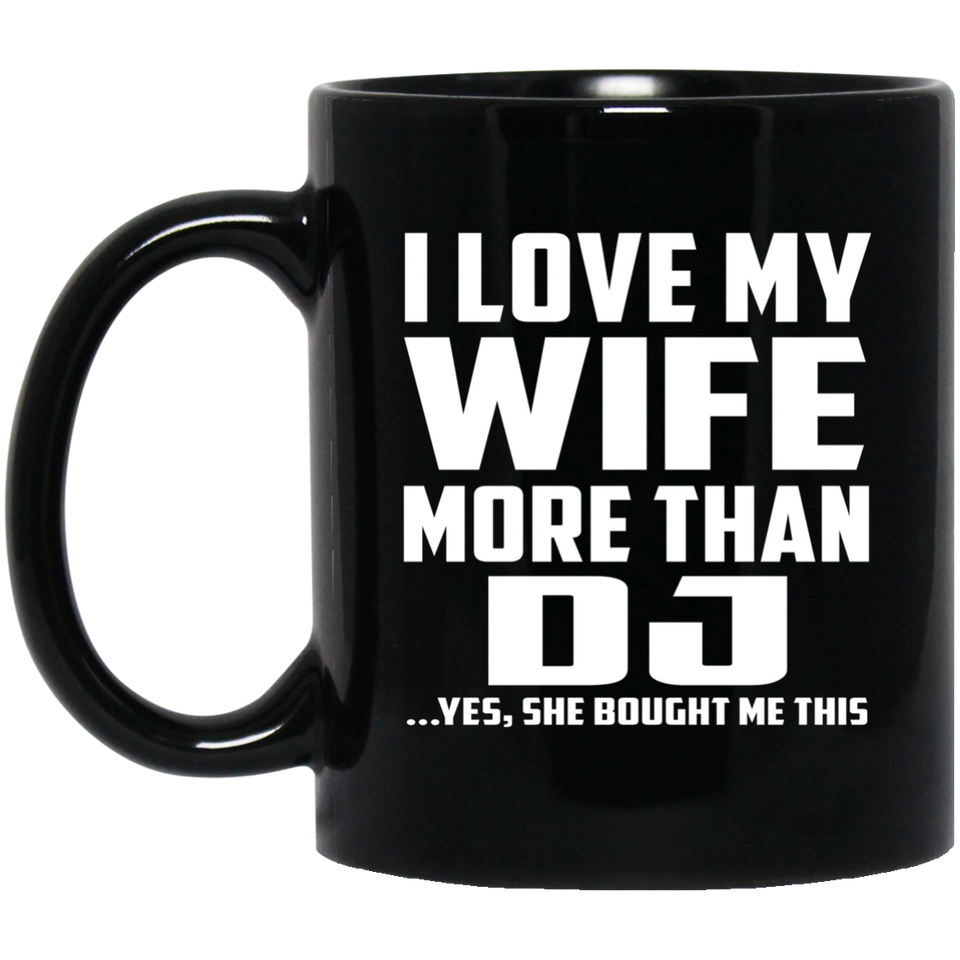 I Love My Wife More Than DJ - 11 Oz Coffee Mug Black
