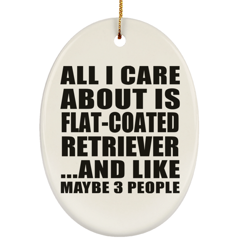All I Care About Is Flat-Coated Retriever - Oval Ornament