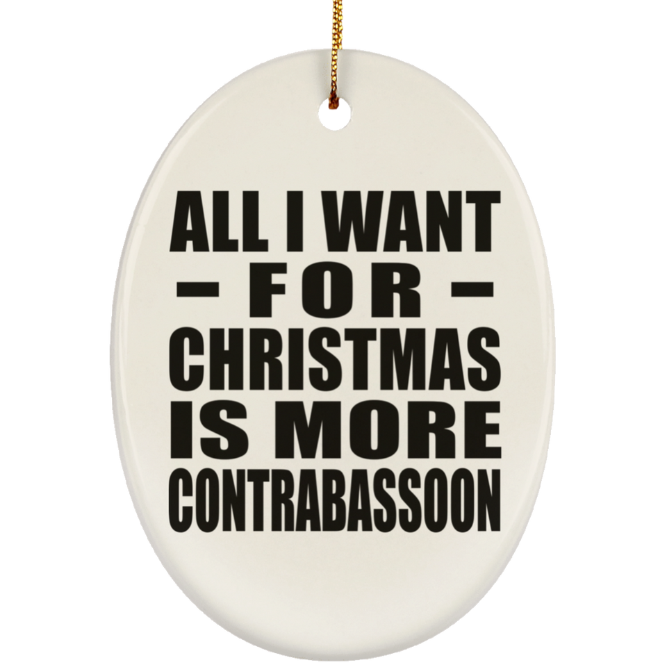 All I Want For Christmas Is More Contrabassoon - Oval Ornament