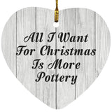 All I Want For Christmas Is More Pottery - Heart Ornament F