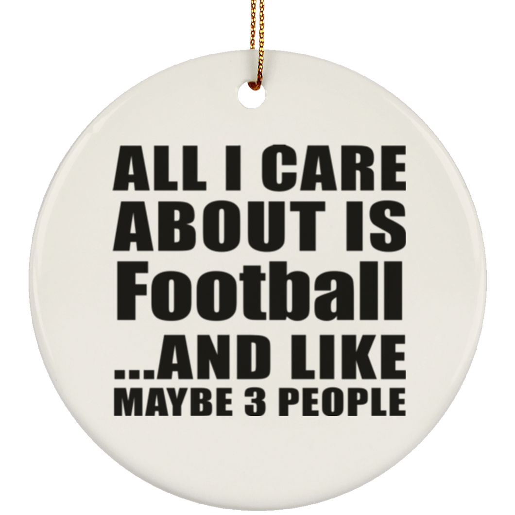 All I Care About Is Football - Circle Ornament