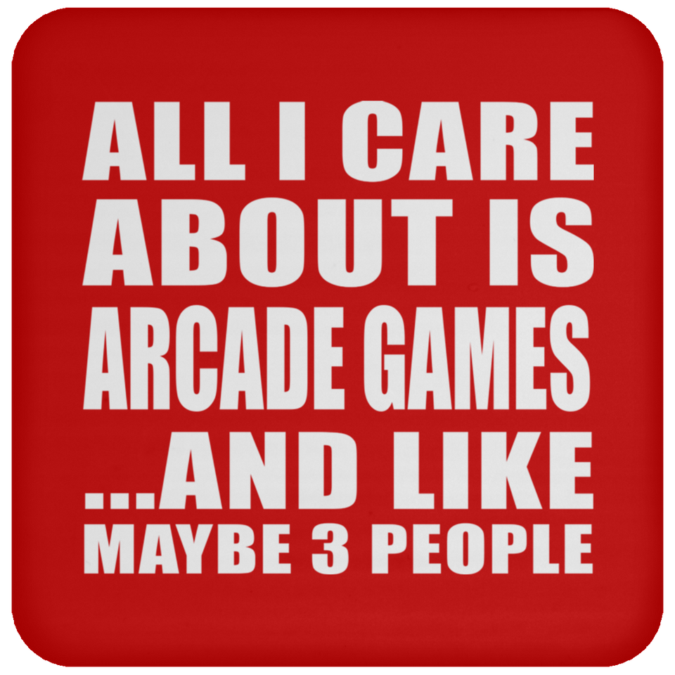 All I Care About Is Arcade Games - Drink Coaster