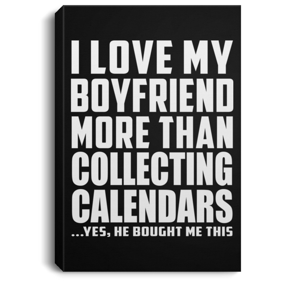 I Love My Boyfriend More Than Collecting Calendars - Canvas Portrait