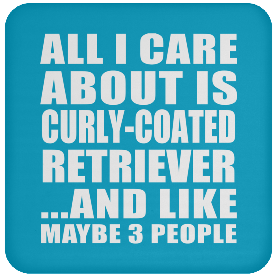 All I Care About Is Curly-Coated Retriever - Drink Coaster