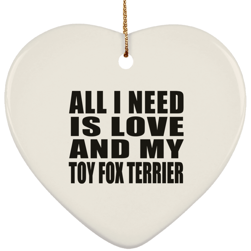 All I Need Is Love And My Toy Fox Terrier - Heart Ornament