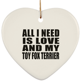 All I Need Is Love And My Toy Fox Terrier - Heart Ornament