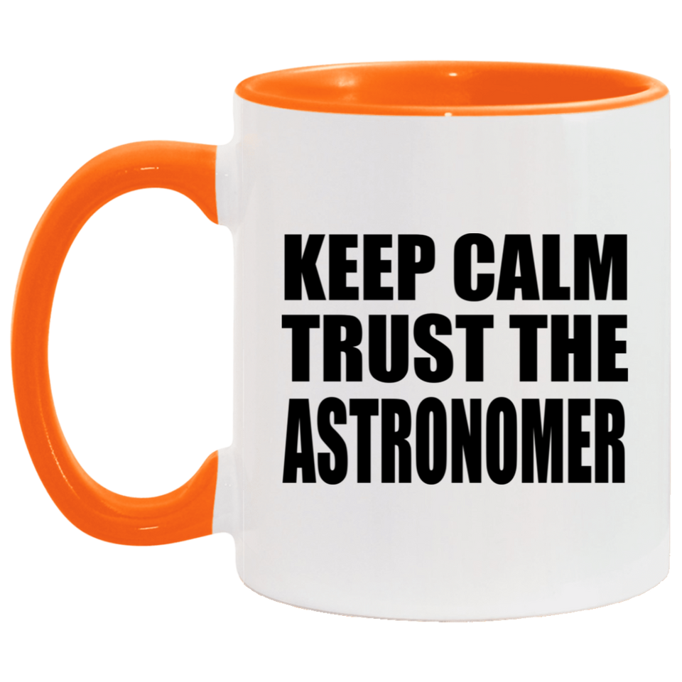 Keep Calm and Trust The Astronomer - 11oz Accent Mug Orange